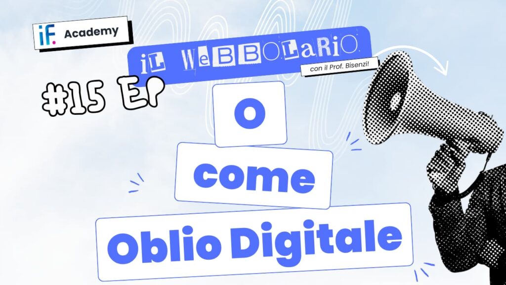 Webbolario, il vocabolario del web secondo il Prof. Bisenzi – #15 episodio – O come Oblio digitale